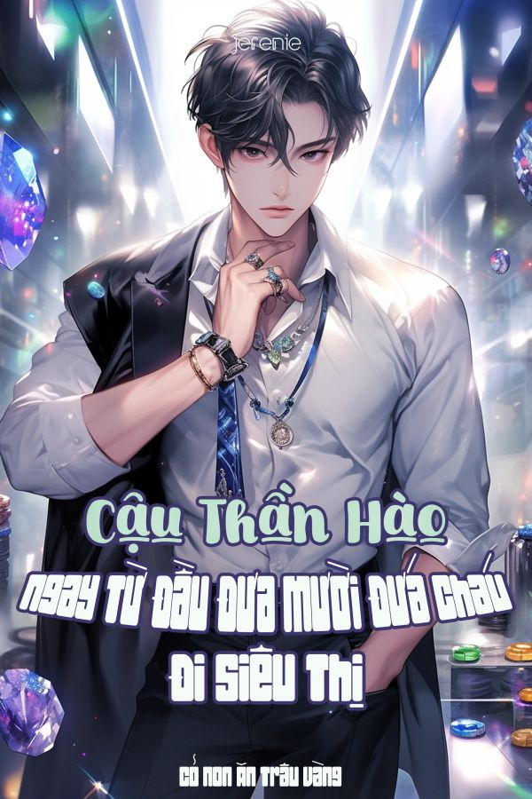 Cậu Thần Hào: Ngay Từ Đầu Đưa Mười Đứa Cháu Đi Siêu Thị (Dịch)